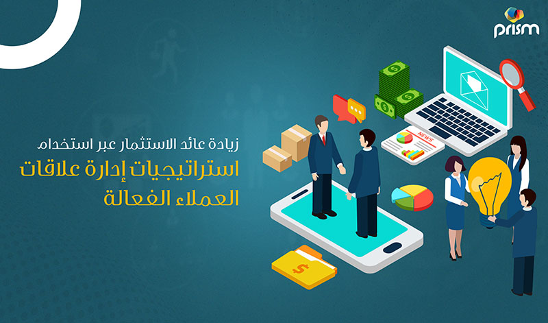 زيادة عائد الاستثمار عبر استخدام استراتيجيات إدارة علاقات العملاء الفعالة