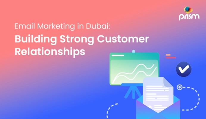 Email Marketing in Dubai: Building Strong Customer Relationships